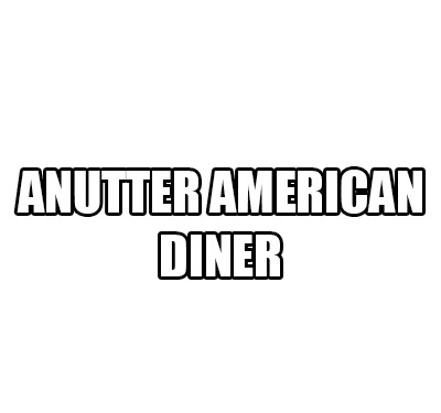 Anutter American Diner