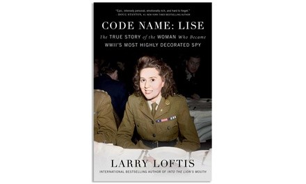 Code Name: Lise: The True Story of the Woman Who Became WWII's Most Highly Decorated Spy 