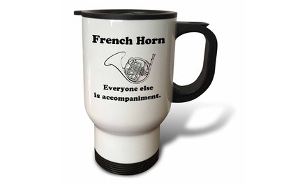  Travel Mug French horn everyone else is just accompaniment - 14oz 