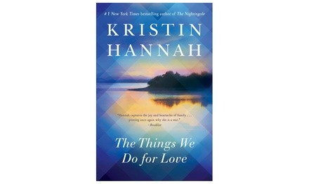 The Things We Do for Love: A Novel by Kristin Hannah