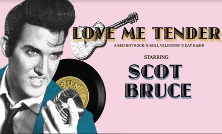 Love Me Tender A Rockin' Elvis Valentine's Bash Starring Scot Bruce on February 10 at 7:30 p.m.