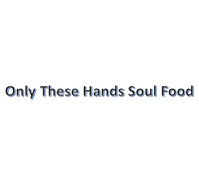 Only These Hands Soul Food